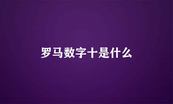 罗马数字十是什么