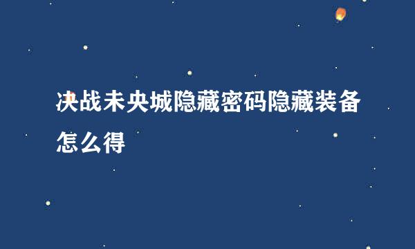 决战未央城隐藏密码隐藏装备怎么得