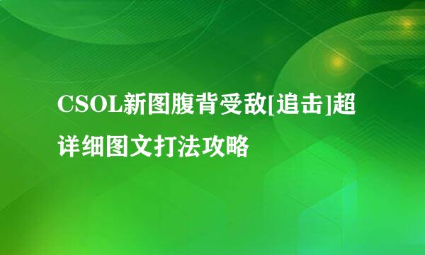 CSOL新图腹背受敌[追击]超详细图文打法攻略
