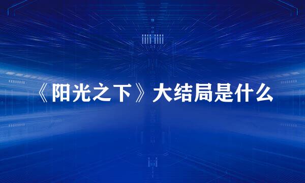 《阳光之下》大结局是什么