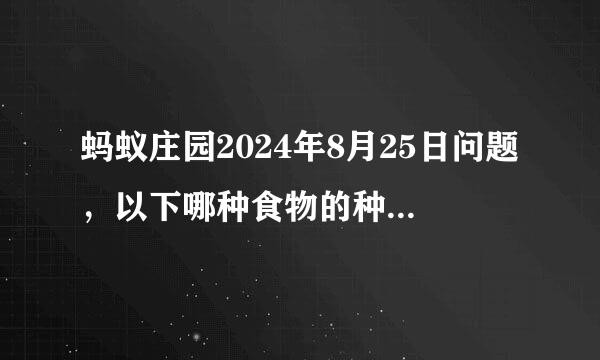 蚂蚁庄园2024年8月25日问题，以下哪种食物的种子有毒，不能食用