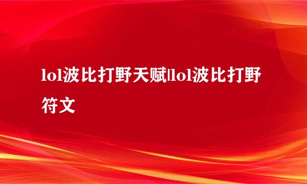 lol波比打野天赋|lol波比打野符文