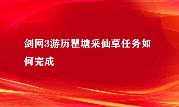 剑网3游历瞿塘采仙草任务如何完成