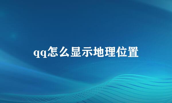 qq怎么显示地理位置