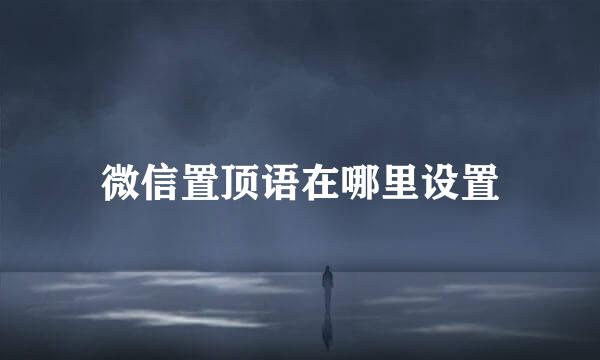 微信置顶语在哪里设置