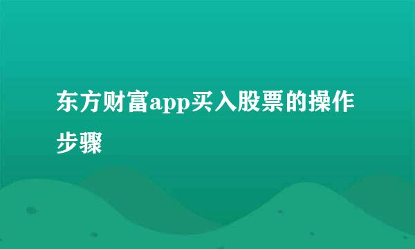 东方财富app买入股票的操作步骤