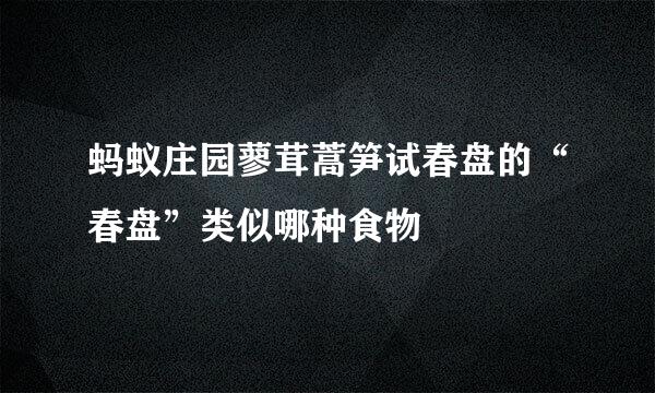 蚂蚁庄园蓼茸蒿笋试春盘的“春盘”类似哪种食物