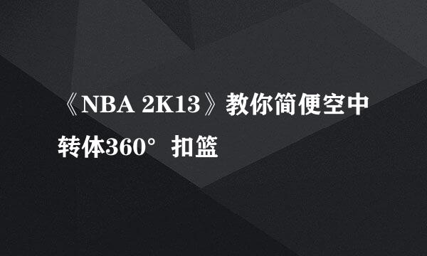《NBA 2K13》教你简便空中转体360°扣篮