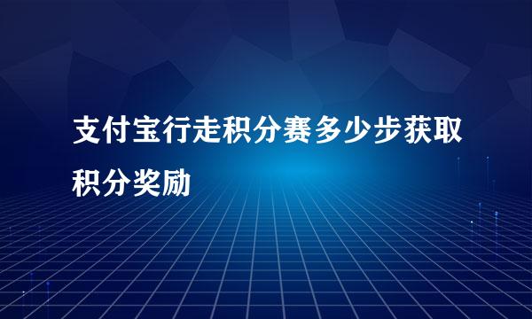 支付宝行走积分赛多少步获取积分奖励