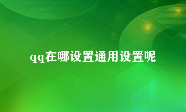 qq在哪设置通用设置呢