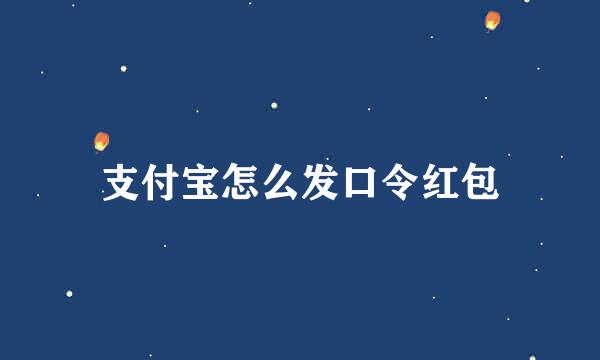 支付宝怎么发口令红包