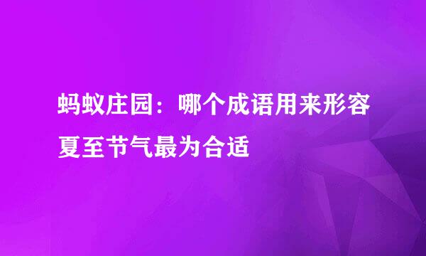蚂蚁庄园：哪个成语用来形容夏至节气最为合适