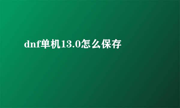 dnf单机13.0怎么保存