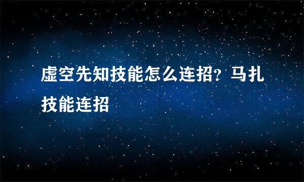 虚空先知技能怎么连招？马扎技能连招