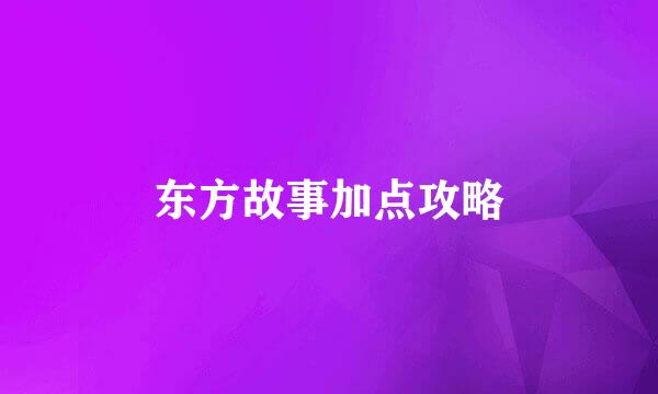 东方故事加点攻略