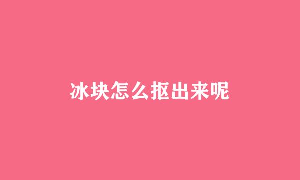 冰块怎么抠出来呢