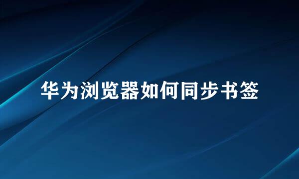 华为浏览器如何同步书签