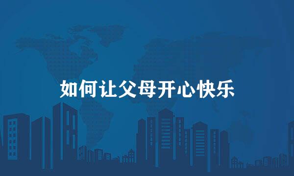 如何让父母开心快乐