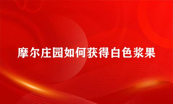 摩尔庄园如何获得白色浆果