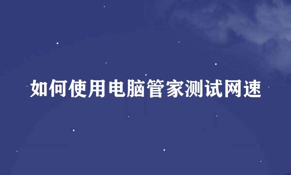 如何使用电脑管家测试网速
