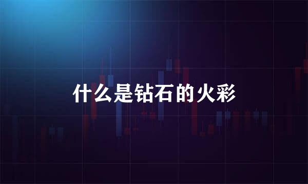 什么是钻石的火彩