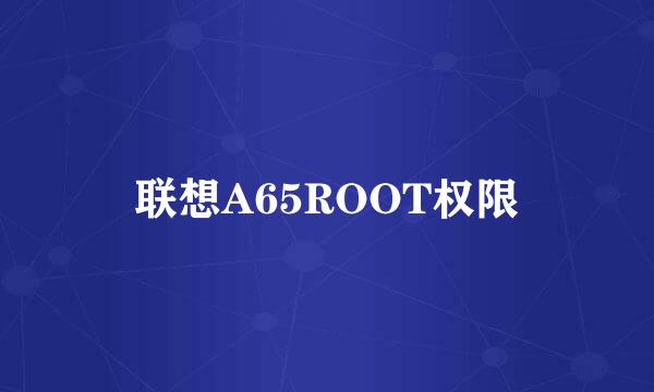 联想A65ROOT权限