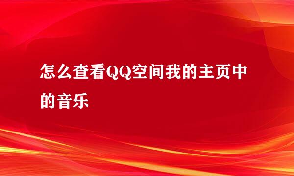 怎么查看QQ空间我的主页中的音乐