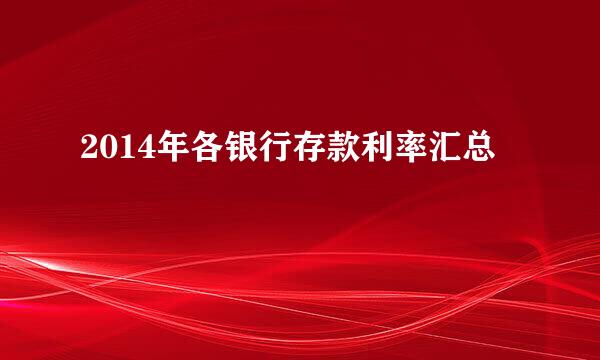 2014年各银行存款利率汇总