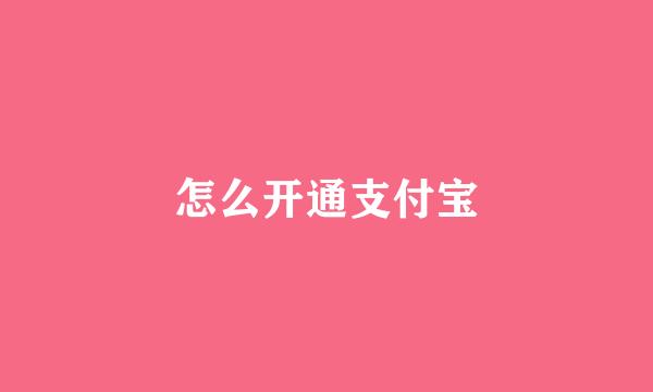 怎么开通支付宝
