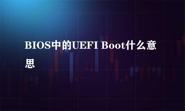 BIOS中的UEFI Boot什么意思