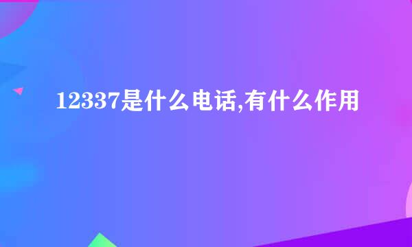 12337是什么电话,有什么作用