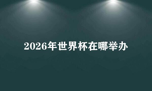 2026年世界杯在哪举办