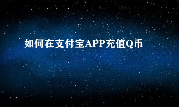 如何在支付宝APP充值Q币