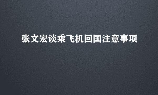 张文宏谈乘飞机回国注意事项