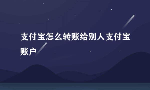 支付宝怎么转账给别人支付宝账户