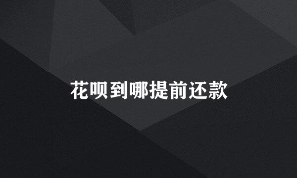 花呗到哪提前还款