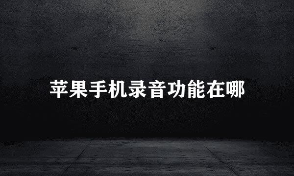 苹果手机录音功能在哪