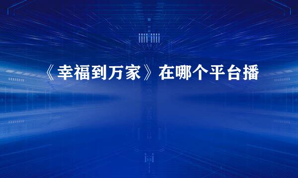 《幸福到万家》在哪个平台播