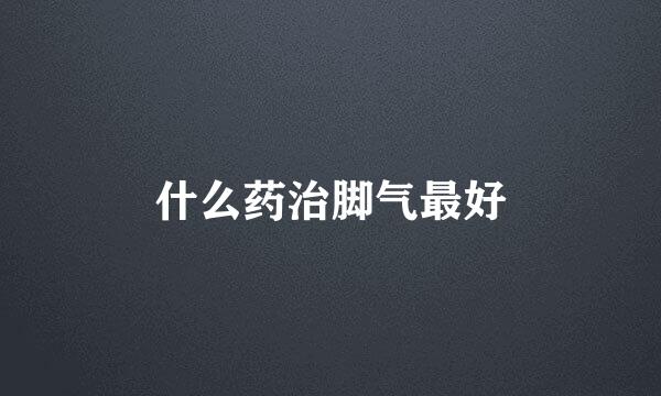 什么药治脚气最好
