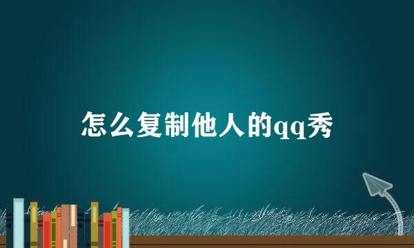 怎么复制他人的qq秀