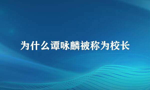为什么谭咏麟被称为校长