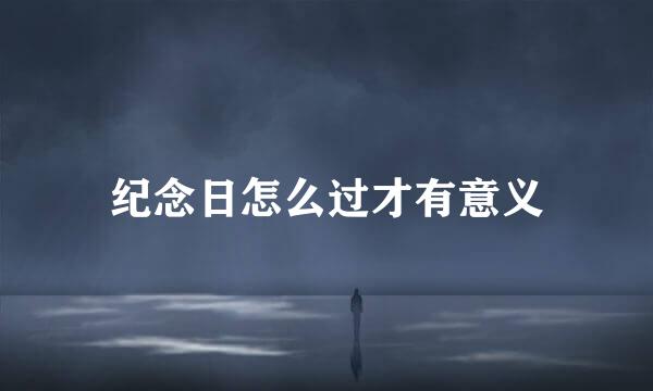 纪念日怎么过才有意义