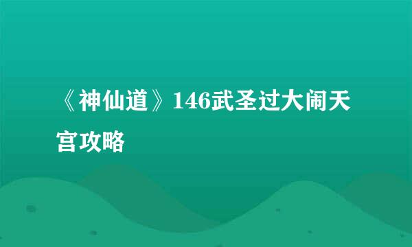 《神仙道》146武圣过大闹天宫攻略