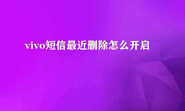 vivo短信最近删除怎么开启