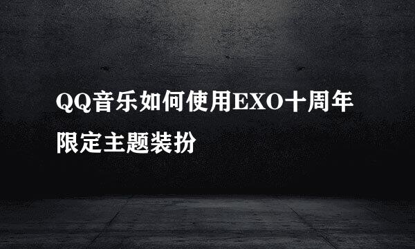 QQ音乐如何使用EXO十周年限定主题装扮