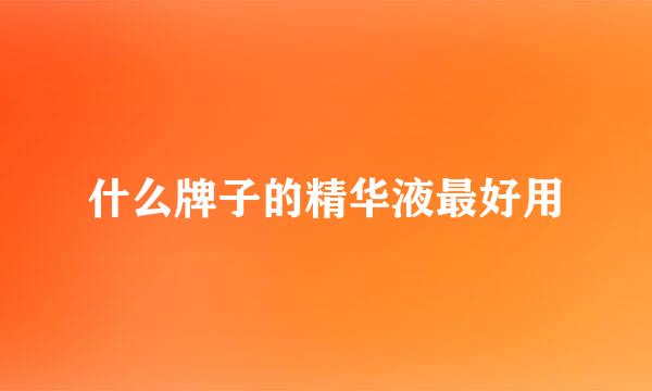 什么牌子的精华液最好用
