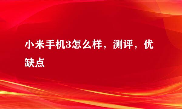 小米手机3怎么样，测评，优缺点