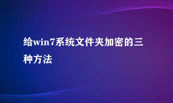 给win7系统文件夹加密的三种方法