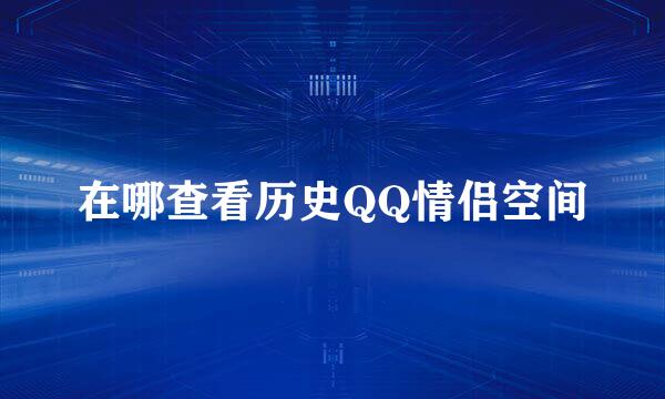 在哪查看历史QQ情侣空间