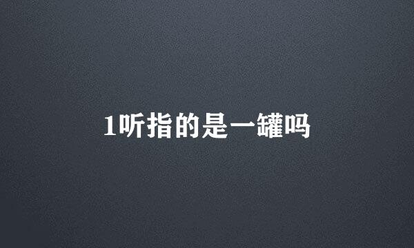 1听指的是一罐吗